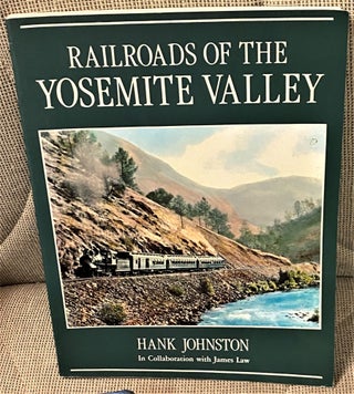Item #71694 Railroads of the Yosemite Valley. in collaboration Hank Johnston, James Law