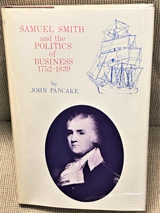 Item #71765 Samuel Smith and the Politics of Business 1752-1830. John Pancake