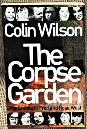 Item #71788 The Corpse Garden, The Crimes of Fred and Rose West. Colin Wilson