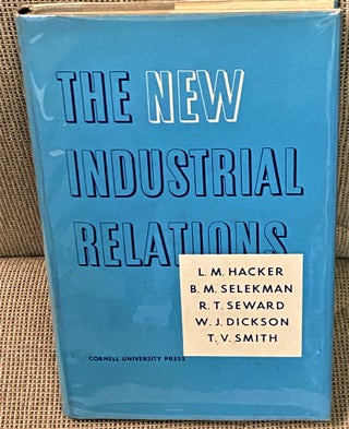 Item #71916 The New Industrial Relations. Benjamin M. Selekman Louis M. Hacker, T. V. Smith,...