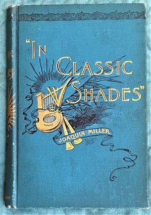 Item #71986 In Classic Shades and Other Poems. Joaquin Miller