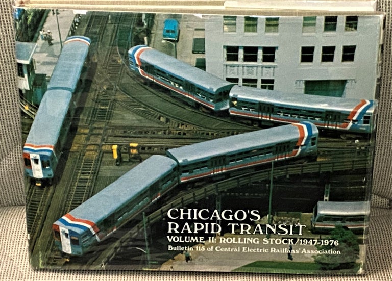 Item #72181 CHICAGO'S RAPID TRANSIT, VOLUME II: ROLLING STOCK 1947-1976. Central Electric Railfans' Association.