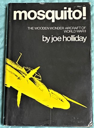 Item #72260 Mosquito! The Wooden Wonder Aircraft of World War II. Joe Holliday