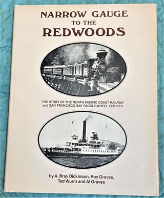 Item #72286 Narrow Gauge to the Redwoods. Roy Graves A. Bray Dickinson, Ted Wurm, Al Graves