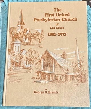 Item #72322 History of the First United Presbyterian Church of Los Gatos 1881-1972. George G. Bruntz