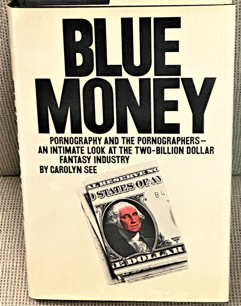 Item #72478 Blue Money, Pornography and the Pornographer, An Intimate Look At the Two-Billion-Dollar Fantasy Industry. Carolyn See.