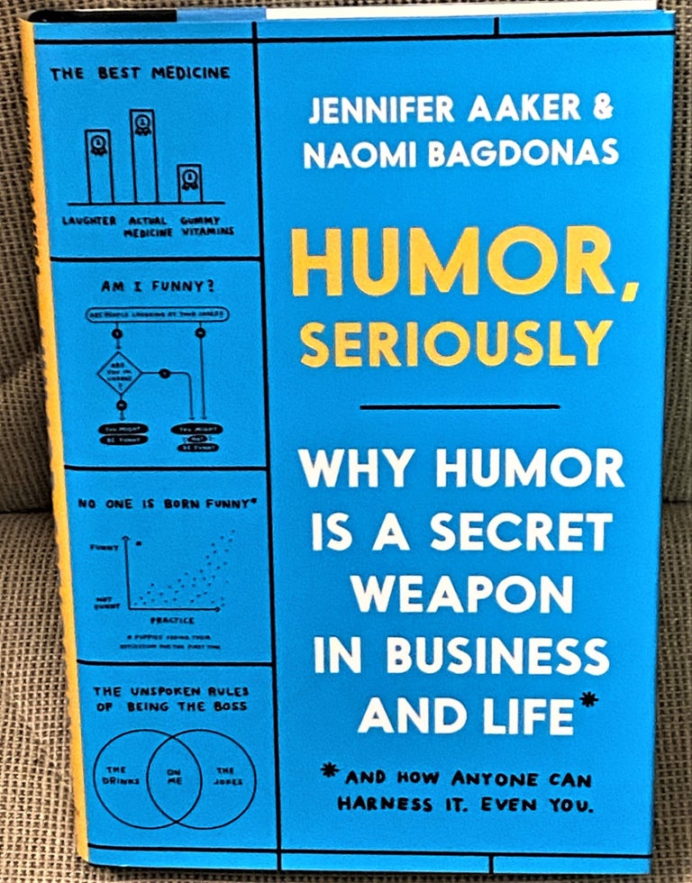 Item #72483 Humor, Seriously: Why Humor Is a Secret Weapon in Business and Life. Jennifer Aaker, Naomi Bagdonas.