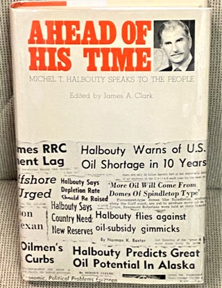 Item #72502 Ahead of His Time: Michel T. Halbouty Speaks to the People. Michel T. Halbouty, James...