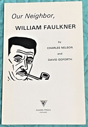Item #72518 Our Neighbor, William Faulkner. Charles Nelson, David Goforth