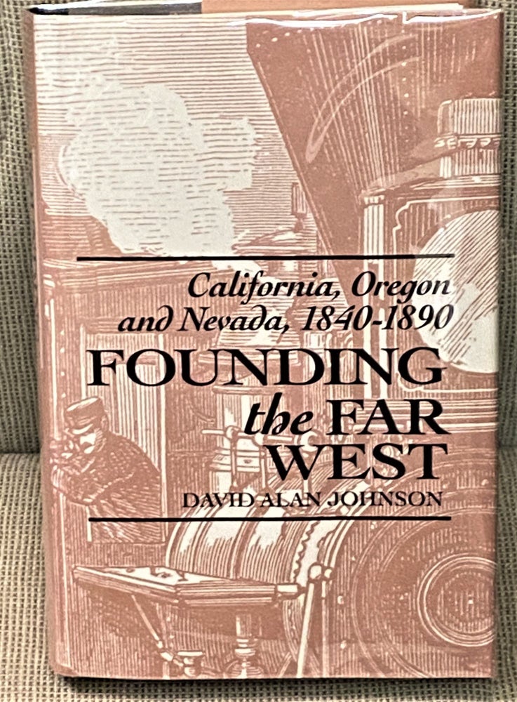 Item #72653 Founding the Far West: California, Oregon, and Nevada, 1840-1890. David Alan Johnson.
