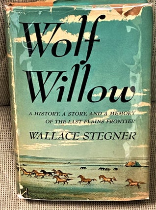 Item #72751 Wolf Willow. A History, a Story, and a Memory of the Last Plains Frontier. Wallace...