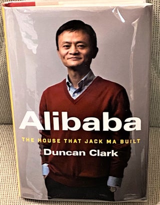 Item #72759 Alibaba, The House that Jack Ma Built. Duncan Clark