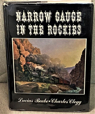 Item #72897 Narrow Gauge in the Rockies. Lucius Beebe, Charles Clegg