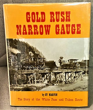 Item #72899 Gold Rush Narrow Gauge, The Story of the White Pass and Yukon Route. Cy Martin