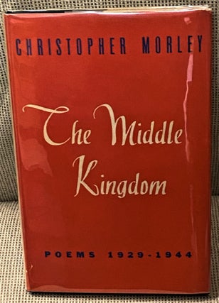 Item #72919 The Middle Kingdom, Poems 1929-1944. Christopher Morley