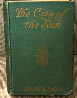 Item #73021 The City of the Sun. Edwin L. Sabin
