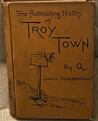 Item #73049 The Astonishing History of Troy Town. Q, Arthur Quiller-Couch