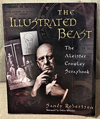 Item #73182 The Illustrated Beast, The Aleister Crowley Scrapbook. Colin Wilson Sandy Robertson,...