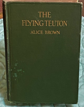 Item #73366 The Flying Teuton. Alice Brown