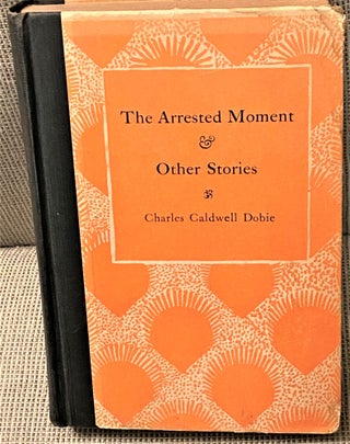 Item #73395 The Arrested Moment & Other Stories. Charles Caldwell Dobie