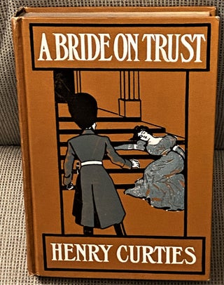 Item #73706 A Bride on Trust. Captain Henry Curties