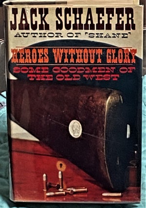 Item #73739 Heroes without Glory, Some Goodmen of the Old West. Jack Schaefer