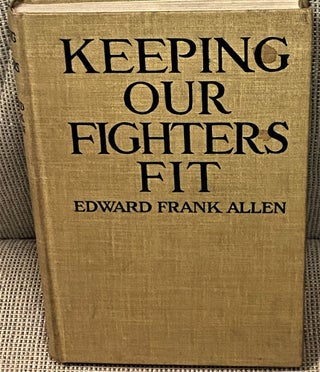 Item #73923 Keeping Our Fighters Fit, for War and After. Edward Frank Allen