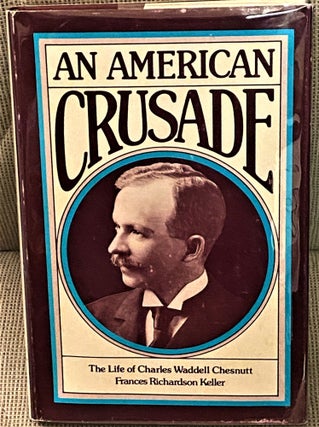 Item #74291 An American Crusade, The Life of Charles Waddell Chesnutt. Frances Richard Keller