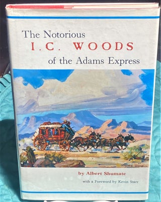 Item #74349 The Notorious I.C. Woods of the Adams Express. Albert Shumate