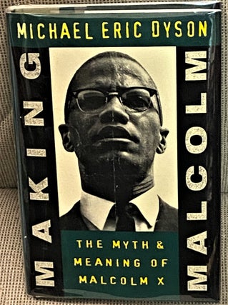 Item #74404 Making Malcolm, The Myth & Meaning of Malcolm X. Michael Eric Dyson