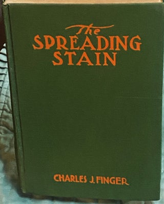 Item #74535 The Spreading Stain, A Tale for Boys and Men with Boys' Hearts. Charles J. Finger,...