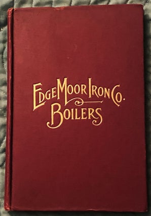 Item #74613 Edge Moor Iron Co., Boilers. Edge Moor Iron Co