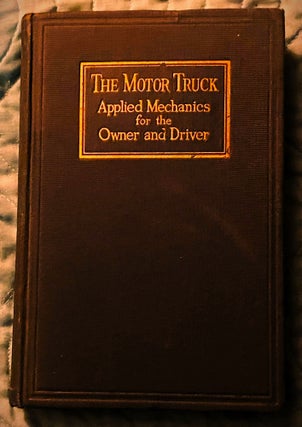 Item #74614 The Motor Truck, Applied Mechanics for Owners and Drivers. Harold E. Bardwell Edward...