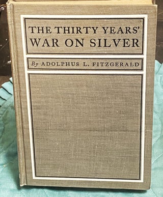 Item #74692 The Thirty Years' War on Silver. A L. Fitzgerald