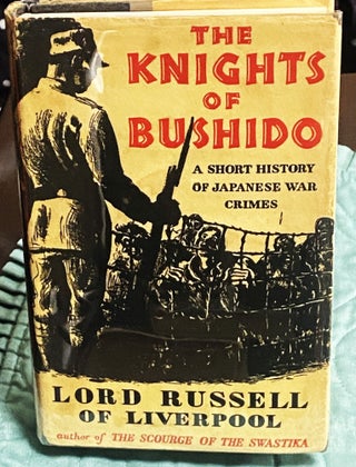 Item #74771 The Knights of Bushido, A Short History of Japanese War Crimes. Lord Russell of...