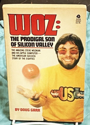 Item #74793 Woz: The Prodigal Son of Silicon Valley, The Amazing Steve Wozniak and his Apple...
