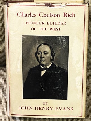 Item #74868 Charles Coulson Rich, Pioneer Builder of the West. John Henry Evans