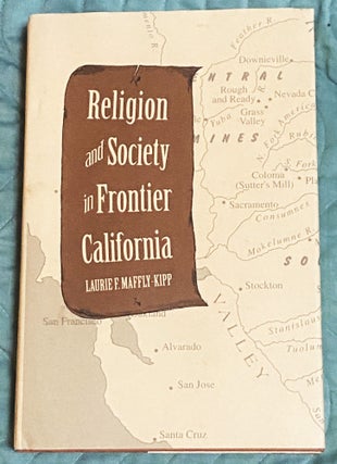 Item #74906 Religion and Society in Frontier California. Laurie F. Maffly-Kipp