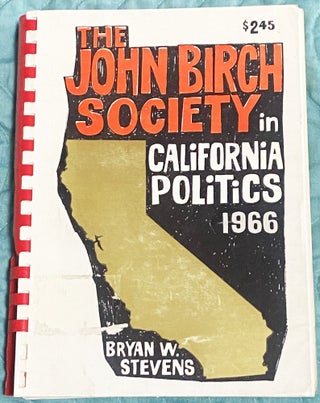 Item #74970 The John Birch Society in California Politics 1966. Bryan W. STEVENS