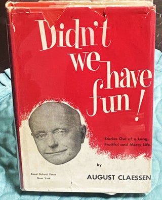 Item #74973 Didn't We Have Fun!: Stories out of a Long, Fruitful and Merry Life. August Claessen
