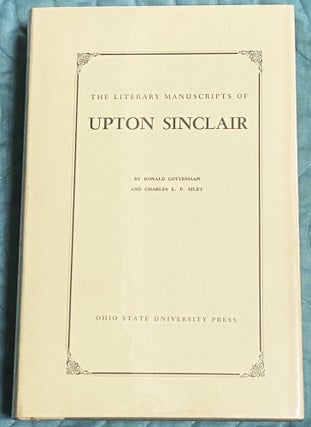 Item #74975 The Literary Manuscripts of Upton Sinclair. Ronald GOTTESMAN, Charles L. P. Silet