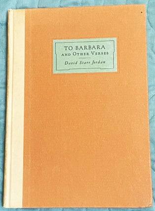 Item #75002 To Barbara and Other Verses. David Starr Jordan