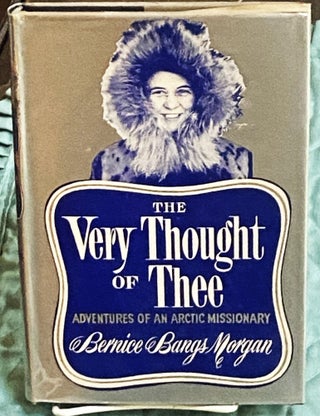 Item #75109 The Very Thought of Thee, Adventures of an Arctic Missionary. Bernice Bangs Morgan