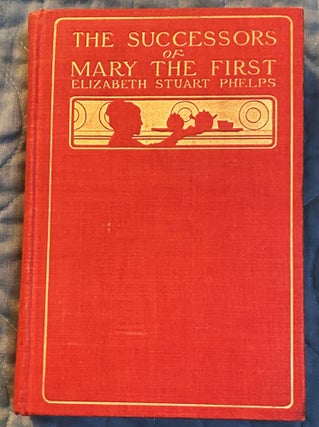 Item #75244 The Successors of Mary the First. Elizabeth Stuart Phelps