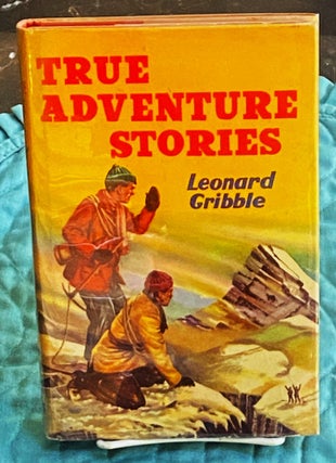 Item #75298 True Adventure Stories. Leonard Gribble