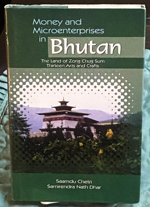 Item #75495 Money and Microenterprises in Bhutan, The Land Of Zorig Chug Sum, Thirteen Arts and...