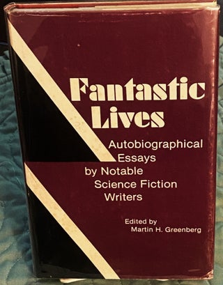 Item #75882 Fantastic Lives, Autobiographical Essays by Notable Science Fiction Writers. Martin...