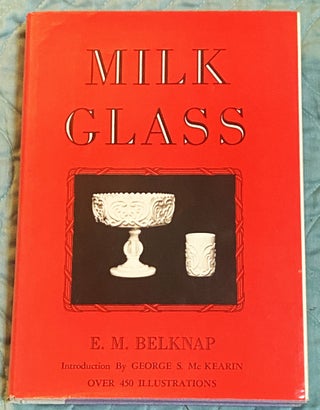 Item #75970 Milk Glass. George S. McKearin E M. Belknap, introduction