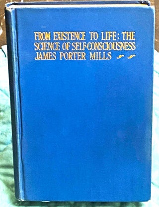 Item #76068 From Existence to Life: The Science of Self-Consciousness. James Porter Mills