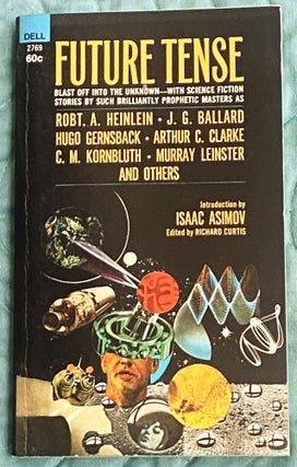 Item #76073 Future Tense. Richard Curtis, Isaac Asimov, J. G. Ballard Robert A. Heinlein, others,...